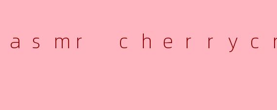 asmr cherrycrush